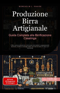 Title: Produzione Birra Artigianale: Guida Completa alla Birrificazione Casalinga, Author: Boreas It. M. L. Saage