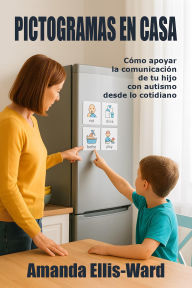 Title: Pictogramas En Casa: Cómo Apoyar La Comunicación De Tu Hijo Con Autismo Desde Lo Cotidiano, Author: Amanda Ellis-Ward