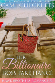 Title: Her Billionaire Boss Fake Fiancé (The Hawk Brothers Romances, #3), Author: Cami Checketts