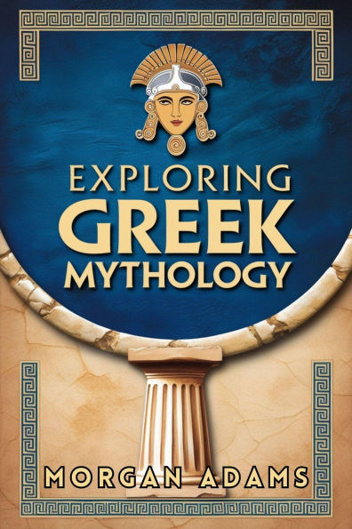 Exploring Greek Mythology: Your Introduction to Gods, Goddesses, and Legends (World Mythology Chronicles, #1)