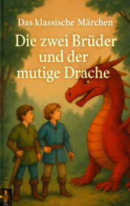 Title: Das klassische Märchen: Die zwei Brüder und der mutige Drache, Author: Naser Hegazy