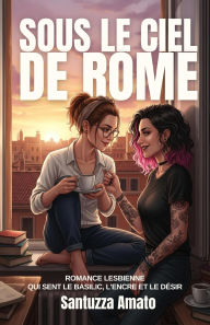 Title: Sous le ciel de Rome: Romance lesbienne qui sent le basilic, l'encre et le désir, Author: Santuzza Amato