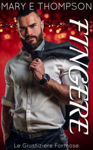 Title: Fingere (Le Giustiziere Formose, #3), Author: Mary E Thompson