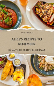Title: Alice's Recipes to Remember, Author: Joseph D. Medwar