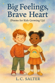 Title: Big Feelings, Brave Heart (Poems for Kids Growing Up), Author: L C Salter