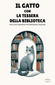 Title: Il Gatto Con la Tessera della Biblioteca: Racconti Bilingue per Imparare l'Inglese, Author: Iopeia English