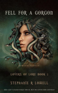 Title: Fell For A Gorgon (Lovers Of Lore, #2), Author: Stephanie R. Lowell