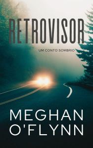 Title: Retrovisor: Um Conto Sombrio, Author: Meghan O'Flynn