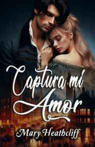 Title: Captura mi Amor (Familia Duvergier, #3), Author: Mary Heathcliff
