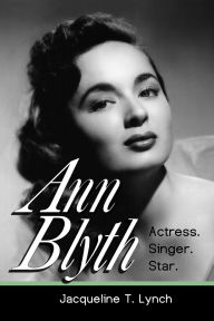 Title: Ann Blyth: Actress. Singer. Star., Author: Jacqueline T. Lynch