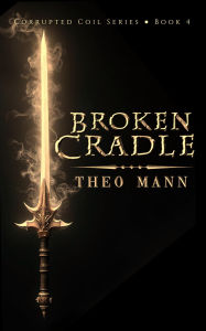 Title: Broken Cradle (Corrupted Coil, #4), Author: Theo Mann