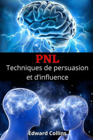 Title: PNL Techniques de persuasion et d'influence. Apprenez à convaincre et à manipuler l'esprit des gens, Author: Edward Collins