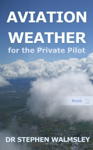 Title: Aviation Weather for the Private Pilot (Aviation Books Series, #2), Author: Stephen Walmsley