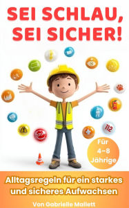 Title: Sei schlau, sei sicher! : Alltagsregeln für ein starkes und sicheres Aufwachsen, Author: Gabrielle Mallett