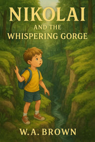Title: Nikolai and the Whispering Gorge (Nikolai's Never-ending Adventures, #1), Author: W.A. Brown