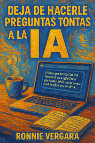Title: Deja de Hacerle Preguntas Tontas a la IA, Author: Ronnie Vergara