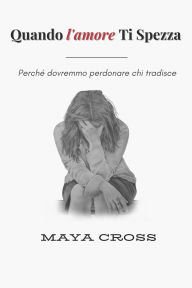 Title: Quando l'amore Ti Spezza, Author: Maya Cross