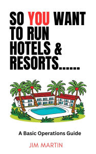 Title: So You Want To Run Hotels and Resorts......, Author: Jim Martin