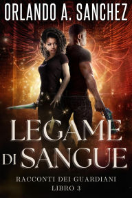 Title: Legame di Sangue (Racconti dei Guardiani, #3), Author: Orlando A. Sanchez