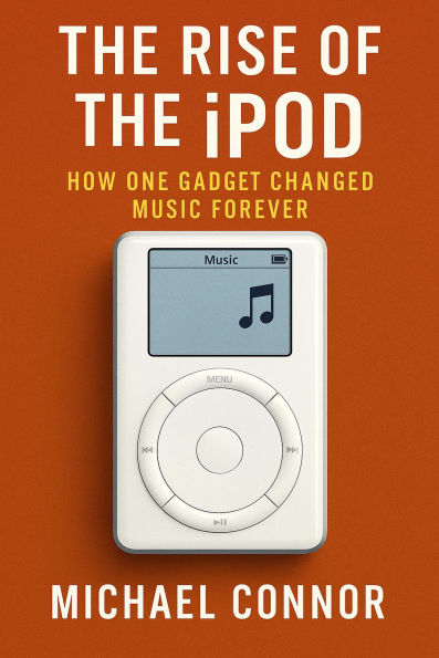 The Rise of the iPod: How One Gadget Changed Music Forever