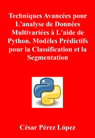 Title: Techniques Avancées pour L'analyse de Données Multivariées à L'aide de Python. Modèles Prédictifs pour la Classification et la Segmentation, Author: César Pérez López