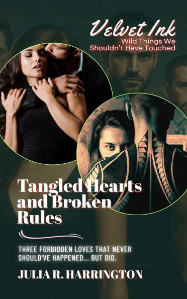 Tangled Hearts and Broken Rules: Three Forbidden Loves That Never Should've Happened... But Did. (Velvet Ink: Wild Things We Shouldn't Have Touched, #2)