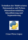 Techniken der Multivariaten Datenanalyse mit Python. Dimensionsreduktion, Klassifizierung und Segmentierung