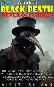 Title: What If The Black Death Never Occurred? (WHAT IF SERIES), Author: Viruti Shivan