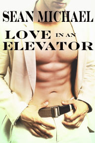 Title: Love in an Elevator, Author: Sean Michael