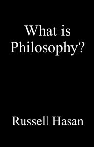 Title: What is Philosophy?, Author: Russell Hasan