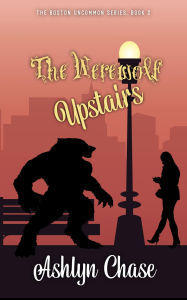 Title: The Werewolf Upstairs (Boston Uncommon, #2), Author: Ashlyn Chase