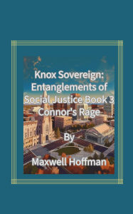 Title: Knox Sovereign: Entanglements of Social Justice Book 3 Connor's Rage, Author: Maxwell Hoffman