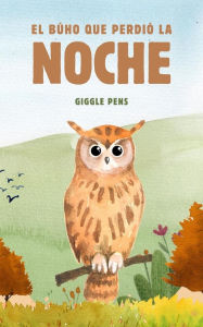 Title: El Búho que Perdió la Noche (My Unique World, #1), Author: Giggle Pens