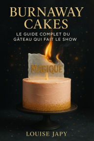 Title: Burnaway Cakes - Le Guide Complet du Gâteau qui Fait le Show, Author: Louise Japy