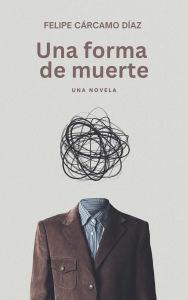 Title: Una forma de muerte, Author: Felipe Carcamo Diaz