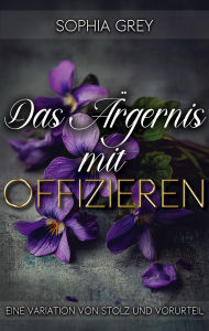 Title: Das Ärgernis mit Offizieren: Eine Variation von Stolz und Vorurteil (Die Meryton-Mysterien, #2), Author: Sophia Grey