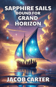 Title: Sapphire Sails Bound for Grand Horizon, Author: Jacob Carter