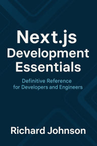 Title: Next.js Development Essentials: Definitive Reference for Developers and Engineers, Author: Richard Johnson