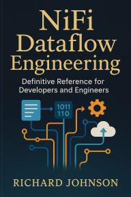 Title: NiFi Dataflow Engineering: Definitive Reference for Developers and Engineers, Author: Richard Johnson