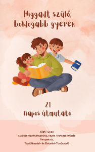 Title: Higgadt szülo, boldogabb gyerek: 21 napos útmutató, Author: Tünde Tóth