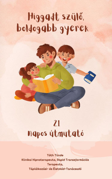 Higgadt szülo, boldogabb gyerek: 21 napos útmutató