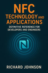 Title: NFC Technology and Applications: Definitive Reference for Developers and Engineers, Author: Richard Johnson