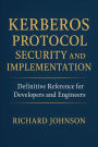 Kerberos Protocol Security and Implementation: Definitive Reference for Developers and Engineers