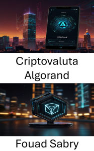 Title: Criptovaluta Algorand: Esplorazione di soluzioni sicure e scalabili per la finanza decentralizzata su Tron Blockchain, Author: Fouad Sabry