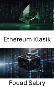Title: Ethereum Klasik: Seffaf Akilli Sözlesmeler ve Degistirilemez Islemler için Merkezi Olmayan Blockchain Agi, Author: Fouad Sabry