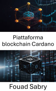 Title: Piattaforma blockchain Cardano: Esplorare il futuro dell'innovazione blockchain e dei contratti intelligenti, Author: Fouad Sabry