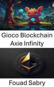 Title: Gioco Blockchain Axie Infinity: Collezionabili digitali e innovazione del gameplay secondo lo standard ERC721, Author: Fouad Sabry