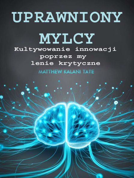 Uprawniony Myslacy: Kultywowanie innowacji poprzez myslenie krytyczne