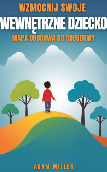 Wzmocnij Swoje Wewnetrzne Dziecko: Mapa drogowa do odbudowy