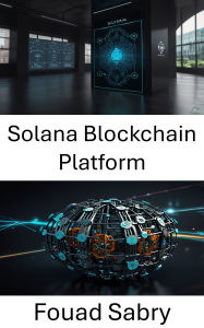 Title: Solana Blockchain Platform: Ölçeklenebilir ve Güvenli Merkezi Olmayan Uygulamalar Olusturma, Author: Fouad Sabry